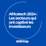 Africatech 2024 : Quels sont les secteurs qui ont captivé les investisseurs